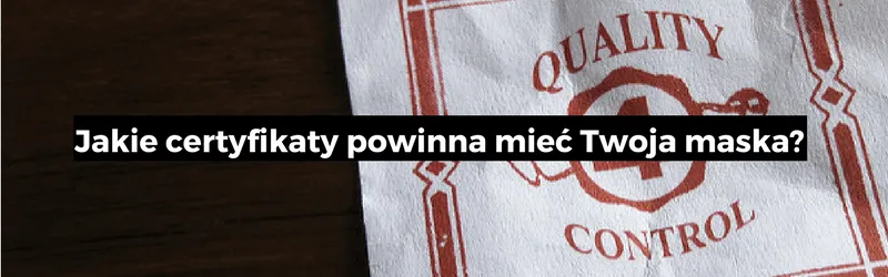 Papierek z napisem Quality Control i tytuł: Jakie certyfikaty powinna mieć Twoja maska?