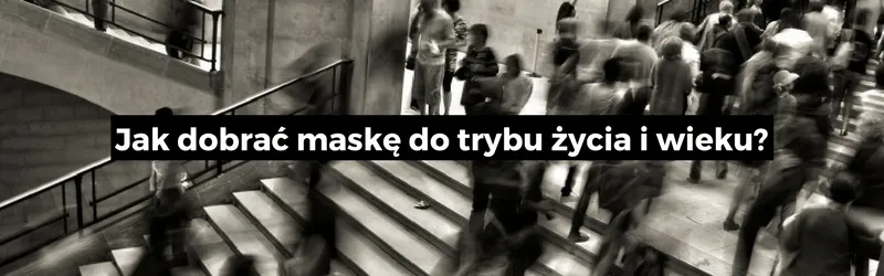 Rozmyty tłum na schodach i napis: Jak dobrać maskę do trybu życia i wieku?