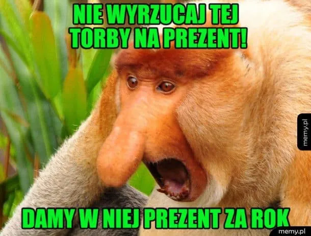 Mem z zaskoczonym nosaczem: Nie wyrzucaj tej torby, damy w niej prezent za rok